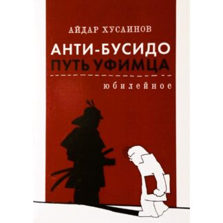 Айдар Хусаинов «Анти-бусидо. Путь уфимца. Юбилейное»