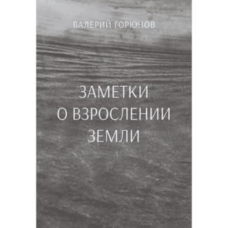 Валерий Горюнов «Заметки о взрослении земли»